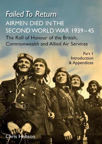 Cover image for FAILED TO RETURN (Part One Introduction and Appendices): AIRMEN DIED IN THE SECOND WORLD WAR 1939-45 The Roll of Honour of the British, Commonwealth and Allied Air Services