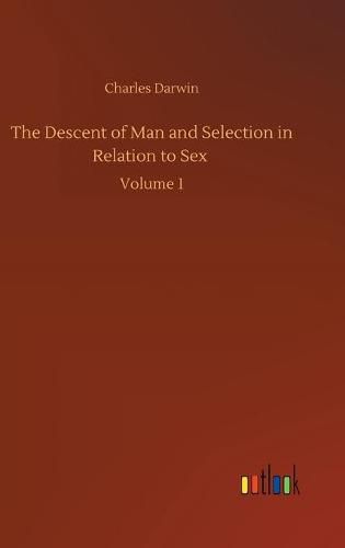 Cover image for The Descent of Man and Selection in Relation to Sex: Volume 1