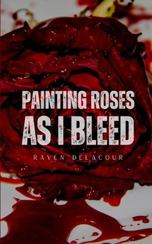 Cover image for Painting Roses as I Bleed