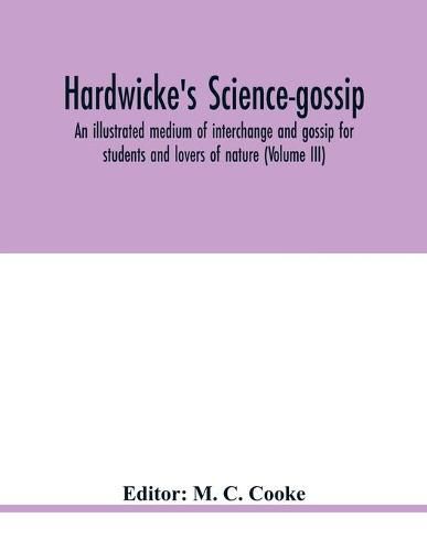 Hardwicke's science-gossip: an illustrated medium of interchange and gossip for students and lovers of nature (Volume III)