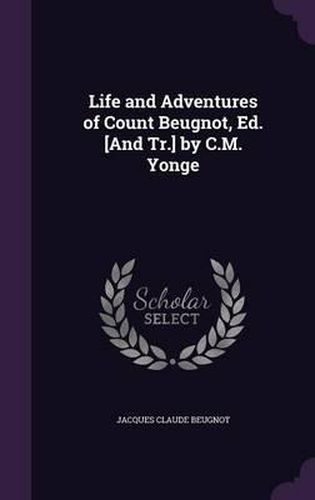 Life and Adventures of Count Beugnot, Ed. [And Tr.] by C.M. Yonge