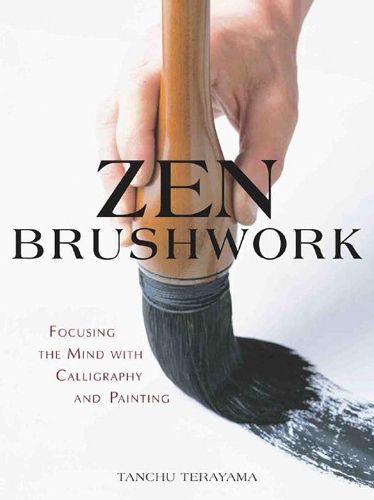 Cover image for Zen Brushwork: Focusing the Mind with Calligraphy and Painting