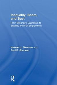 Cover image for Inequality, Boom, and Bust: From Billionaire Capitalism to Equality and Full Employment