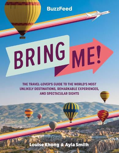 Cover image for BuzzFeed: Bring Me!: The Travel-Lover's Guide to the World's Most Unlikely Destinations, Remarkable Experiences, and Spectacular Sights