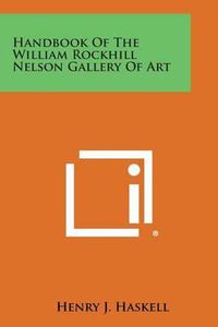 Cover image for Handbook of the William Rockhill Nelson Gallery of Art