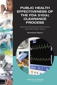 Cover image for Public Health Effectiveness of the FDA 510(k) Clearance Process: Measuring Postmarket Performance and Other Select Topics: Workshop Report