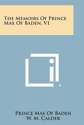 The Memoirs of Prince Max of Baden, V1