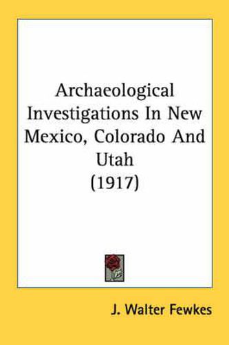 Archaeological Investigations in New Mexico, Colorado and Utah (1917)