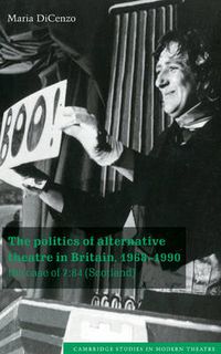 Cover image for The Politics of Alternative Theatre in Britain, 1968-1990: The Case of 7:84 (Scotland)