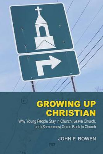 Cover image for Growing Up Christian: Why Young People Stay in Church, Leave Church, and (Sometimes) Come Back to Church