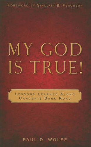 My God is True!: Lessons Learned Along Cancer's Dark Road