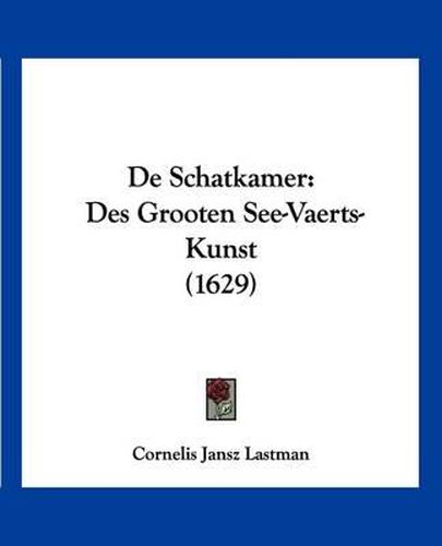 Cover image for de Schatkamer: Des Grooten See-Vaerts-Kunst (1629)