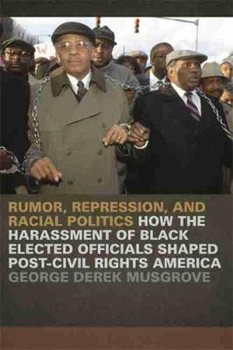 Cover image for Rumor, Repression and Racial Politics: How the Harrassment of Black Elected Officials Shaped Post-Civil Rights America