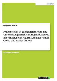 Cover image for Frauenhelden in edozeitlicher Prosa und Unterhaltungsserien des 21. Jahrhunderts. Ein Vergleich der Figuren K&#333;shoku Ichidai Otoko und Barney Stinson