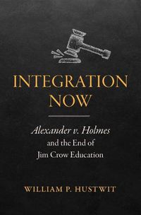Cover image for Integration Now: Alexander v. Holmes and the End of Jim Crow Education
