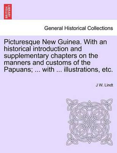 Cover image for Picturesque New Guinea. with an Historical Introduction and Supplementary Chapters on the Manners and Customs of the Papuans; ... with ... Illustrations, Etc.