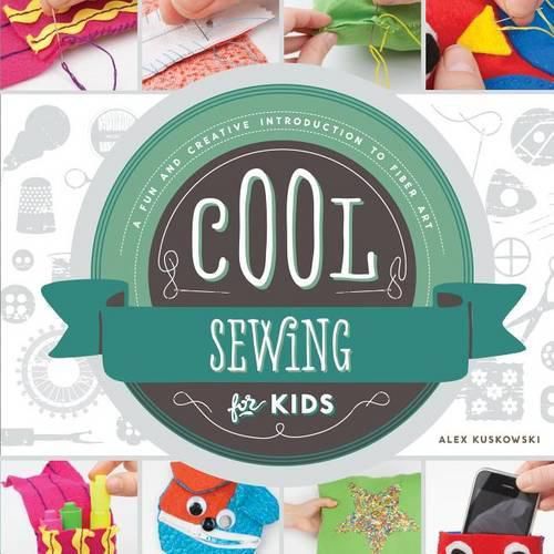 Cool Sewing for Kids:: A Fun and Creative Introduction to Fiber Art