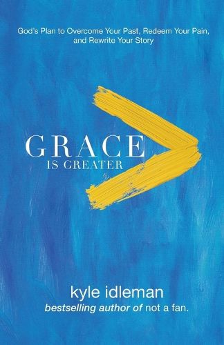 Cover image for Grace Is Greater - God"s Plan to Overcome Your Past, Redeem Your Pain, and Rewrite Your Story