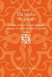 Cover image for The Pastor in Print: Genre, Audience, and Religious Change in Early Modern England