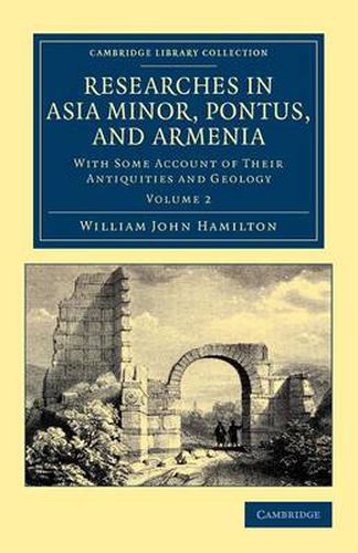 Cover image for Researches in Asia Minor, Pontus, and Armenia: With Some Account of their Antiquities and Geology