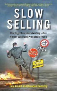 Cover image for Slow Selling: How to get Customers Wanting to Buy Without Sacrificing Principles or Profits