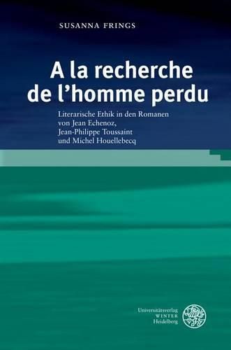 Cover image for a la Recherche de l'Homme Perdu: Literarische Ethik in Den Romanen Von Jean Echenoz, Jean-Philippe Toussaint Und Michel Houellebecq