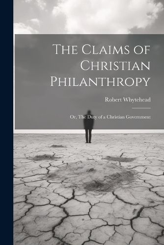 Cover image for The Claims of Christian Philanthropy; or, The Duty of a Christian Government