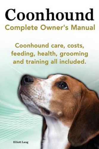 Cover image for Coonhound Dog. Coonhound Complete Owner's Manual. Coonhound Care, Costs, Feeding, Health, Grooming and Training All Included.