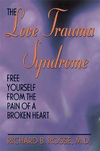 Cover image for The Love Trauma Syndrome: Free Yourself from the Pain of a Broken Heart