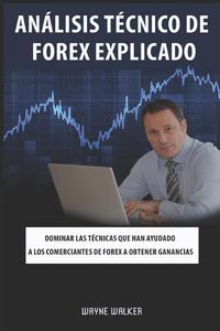 Cover image for Analisis Tecnico de Forex Explicado: Dominar las tecnicas que han ayudado a los comerciantes de Forex a obtener ganancias