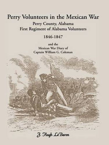 Cover image for Perry Volunteers in the Mexican War: Perry County, Alabama, First Regiment of Alabama Volunteers 1846-1847 and the Mexican War Diary of Captain William G. Coleman