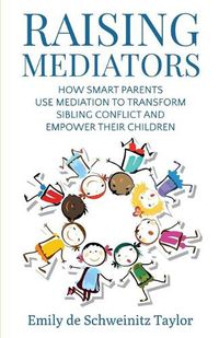 Cover image for Raising Mediators: How Smart Parents Use Mediation to Transform Sibling Conflict and Empower Their Children