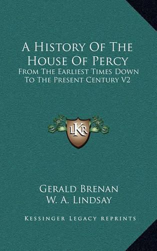 A History of the House of Percy: From the Earliest Times Down to the Present Century V2