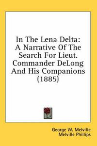 Cover image for In the Lena Delta: A Narrative of the Search for Lieut. Commander DeLong and His Companions (1885)