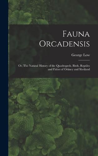 Fauna Orcadensis; or, The Natural History of the Quadrupeds, Birds, Reptiles and Fishes of Orkney and Shetland