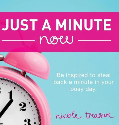 Cover image for Just a Minute Now: Be inspired to steal back a minute in your busy day.