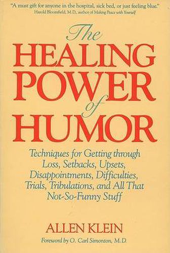 Cover image for The Healing Power of Humor: Techniques for Getting Through Loss, Setbacks, Upsets, Disappointments, Difficulties, Trials, Tribulations and All That