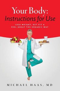 Cover image for Your Body: Instructions for Life: Lose Weight; Get Fit & Feel Great the Organic Way