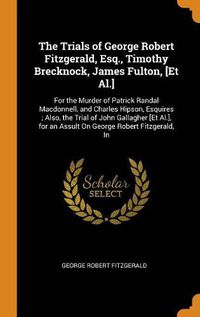 Cover image for The Trials of George Robert Fitzgerald, Esq., Timothy Brecknock, James Fulton, [Et Al.]