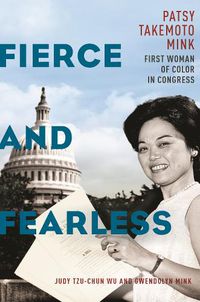 Cover image for Fierce and Fearless: Patsy Takemoto Mink, First Woman of Color in Congress