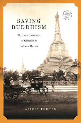 Cover image for Saving Buddhism: The Impermanence of Religion in Colonial Burma