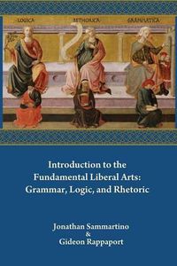 Cover image for Introduction to the Fundamental Liberal Arts: Grammar, Logic, and Rhetoric