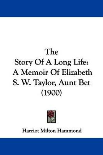 Cover image for The Story of a Long Life: A Memoir of Elizabeth S. W. Taylor, Aunt Bet (1900)