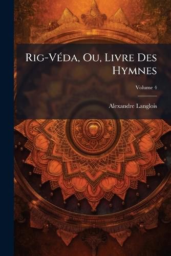Cover image for Rig-Vda, Ou, Livre Des Hymnes, Volume 4