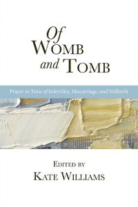 Cover image for Of Womb and Tomb: Prayer in Time of Infertility, Miscarriage, and Stillbirth