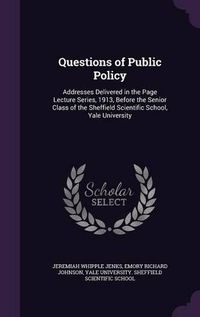 Cover image for Questions of Public Policy: Addresses Delivered in the Page Lecture Series, 1913, Before the Senior Class of the Sheffield Scientific School, Yale University