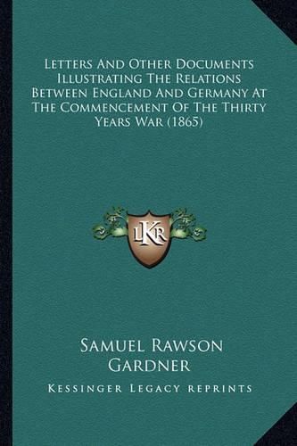 Cover image for Letters and Other Documents Illustrating the Relations Between England and Germany at the Commencement of the Thirty Years War (1865)