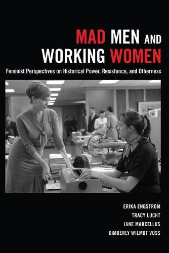 Cover image for Mad Men and Working Women: Feminist Perspectives on Historical Power, Resistance, and Otherness