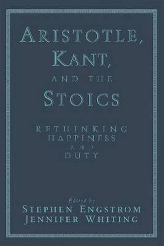 Aristotle, Kant, and the Stoics: Rethinking Happiness and Duty