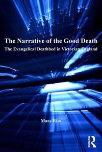 Cover image for The Narrative of the Good Death: The Evangelical Deathbed in Victorian England